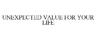 UNEXPECTED VALUE FOR YOUR LIFE