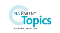 PIA PARENT TOPICS NYC PARENTS IN ACTION