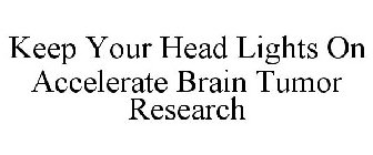 KEEP YOUR HEAD LIGHTS ON ACCELERATE BRAIN TUMOR RESEARCH