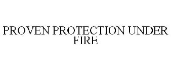 PROVEN PROTECTION UNDER FIRE