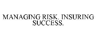 MANAGING RISK. INSURING SUCCESS.