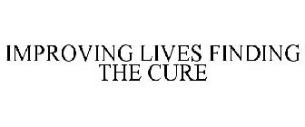 IMPROVING LIVES FINDING THE CURE