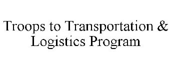 TROOPS TO TRANSPORTATION & LOGISTICS PROGRAM