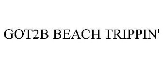 GOT2B BEACH TRIPPIN'