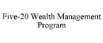 FIVE-20 WEALTH MANAGEMENT PROGRAM