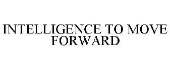 INTELLIGENCE TO MOVE FORWARD