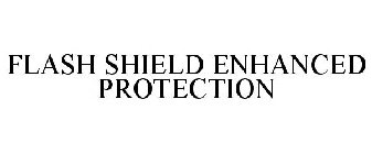 FLASH SHIELD ENHANCED PROTECTION