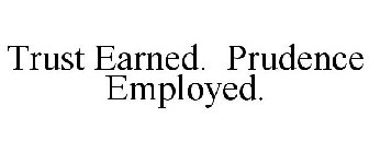TRUST EARNED. PRUDENCE EMPLOYED.
