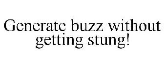 GENERATE BUZZ WITHOUT GETTING STUNG!