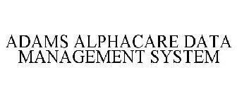 ADAMS ALPHACARE DATA MANAGEMENT SYSTEM