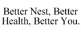 BETTER NEST, BETTER HEALTH, BETTER YOU.