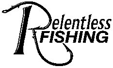 RELENTLESS FISHING