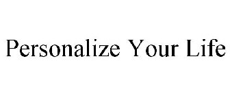 PERSONALIZE YOUR LIFE