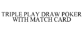 TRIPLE PLAY DRAW POKER WITH MATCH CARD