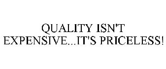 QUALITY ISN'T EXPENSIVE...IT'S PRICELESS!