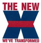 THE NEW X WE'VE TRANSFORMED!