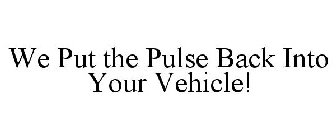 WE PUT THE PULSE BACK INTO YOUR VEHICLE!