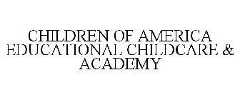 CHILDREN OF AMERICA EDUCATIONAL CHILDCARE & ACADEMY