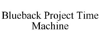 BLUEBACK PROJECT TIME MACHINE