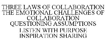 THREE LAWS OF COLLABORATION THE EMOTIONAL CHALLENGES OF COLLABORATION QUESTIONING ASSUMPTIONS LISTEN WITH PURPOSE INSPIRATION SHARING