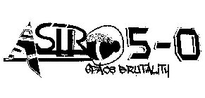 ASTRO 5-0 SPACE BRUTALITY