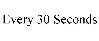 EVERY 30 SECONDS