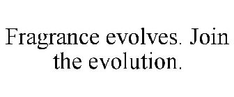 FRAGRANCE EVOLVES. JOIN THE EVOLUTION.