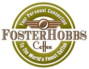 FOSTERHOBBS COFFEE YOUR PERSONAL CONNECTION TO THE WORLD'S FINEST COFFEE