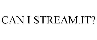 CAN I STREAM.IT?