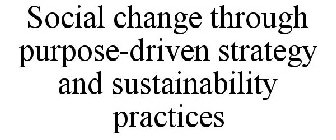 SOCIAL CHANGE THROUGH PURPOSE-DRIVEN STRATEGY AND SUSTAINABILITY PRACTICES