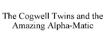 THE COGWELL TWINS AND THE AMAZING ALPHA-MATIC