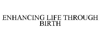 ENHANCING LIFE THROUGH BIRTH