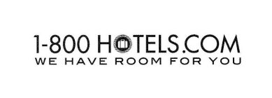 1-800 HOTELS.COM WE HAVE ROOM FOR YOU