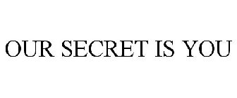 OUR SECRET IS YOU