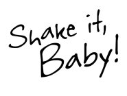 SHAKE IT, BABY!