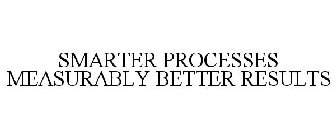 SMARTER PROCESSES MEASURABLY BETTER RESULTS