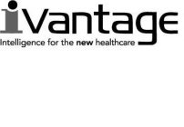 IVANTAGE INTELLIGENCE FOR THE NEW HEALTHCARE