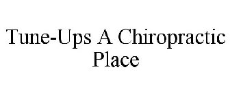 TUNE-UPS A CHIROPRACTIC PLACE