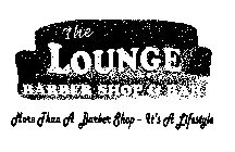 THE LOUNGE BARBER SHOP & BAR MORE THAN ABARBER SHOP - IT'S A LIFESTYLE