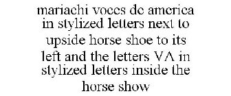 MARIACHI VOCES DE AMERICA IN STYLIZED LETTERS NEXT TO UPSIDE HORSE SHOE TO ITS LEFT AND THE LETTERS VA IN STYLIZED LETTERS INSIDE THE HORSE SHOW