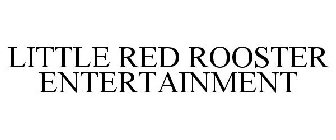 LITTLE RED ROOSTER ENTERTAINMENT