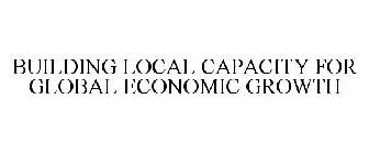 BUILDING LOCAL CAPACITY FOR GLOBAL ECONOMIC GROWTH