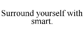 SURROUND YOURSELF WITH SMART.
