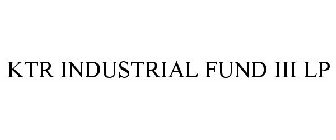 KTR INDUSTRIAL FUND III LP