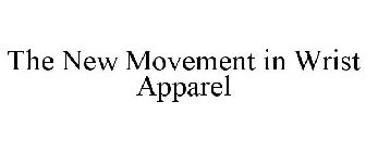 THE NEW MOVEMENT IN WRIST APPAREL