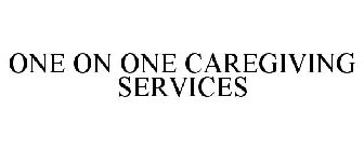 ONE ON ONE CAREGIVING SERVICES