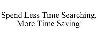 SPEND LESS TIME SEARCHING & MORE TIME SAVING!