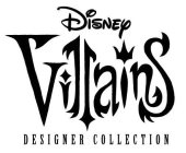 DISNEY VILLAINS D E S I G N E R   C O L L E C T I O N