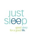 JUST SLEEP GOOD SLEEP FOR A GOOD LIFE.