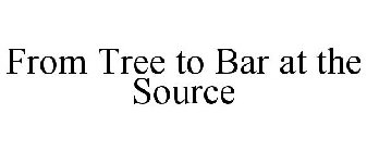 FROM TREE TO BAR AT THE SOURCE